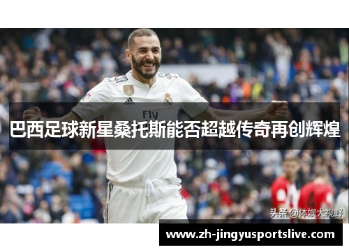 巴西足球新星桑托斯能否超越传奇再创辉煌