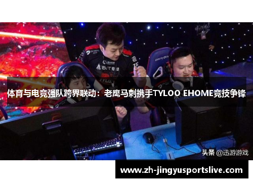 体育与电竞强队跨界联动：老鹰马刺携手TYLOO EHOME竞技争锋